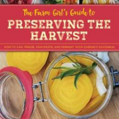 The Farm Girl's Guide to Preserving the Harvest - Ann Accetta-Scott