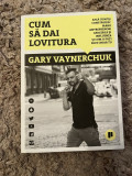 Carte afaceri Cum sa dai lovitura - Gary Vaynerchuk