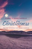 Christlikeness: Ancient Wisdom for Today&#039;s World