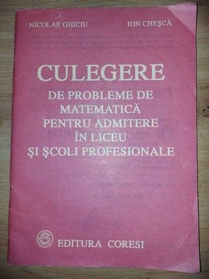 Culegere de probleme de matematica pentru admitere in liceu si scoli profesionale- Nicolae Ghiciu, Ion Chesca foto