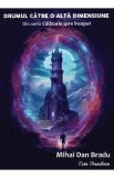 Drumul catre o alta dimensiune - Mihai Dan Bradu