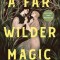 A Far Wilder Magic