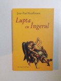 LUPTA CU INGERUL de JEAN-PAUL KAUFFMANN 2007