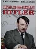 Jonathan Mayo, Emma Craigie - Ultima zi din viata lui Hitler (Editia: 2015)