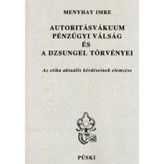 Autorit&aacute;sv&aacute;kuum, p&eacute;nz&uuml;gyi v&aacute;ls&aacute;g &eacute;s a dzsungel t&ouml;rv&eacute;nyei - Az etikai aktu&aacute;lis k&eacute;rd&eacute;seinek elemz&eacute;se - Menyhay Imre