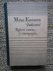 Mihai Eminescu - Publicistica - Referiri istorice si istoriografice (Editia: 1990) foto