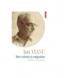 Intre violenta si compasiune. Amintirile unui psihiatru. Editia a II‑a revazuta - Ion Vianu
