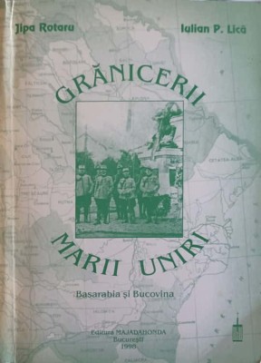 GRANICERII MARII UNIRI: BASARABIA SI BUCOVINA-JIPA ROTARU, IULIAN P. LICA-254680 foto