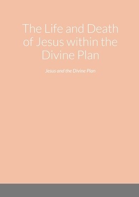 The Life and Death of Jesus within the Divine Plan: Jesus and the Divine Plan foto