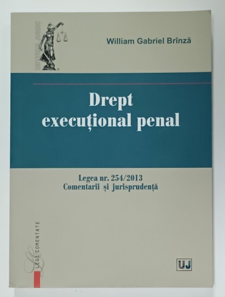 DREPT EXECUTIONAL PENAL de WILLIAM GABRIEL BRINZA , LEGEA NR. 254 / 2013 , COMENTARII SI JURISPRUDENTA , APARUTA 2015
