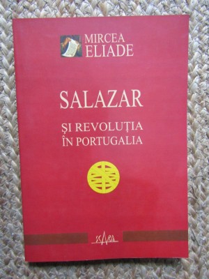 SALAZAR SI REVOLUTIA IN PORTUGALIA - Mircea Eliade - 2002, 195 p. foto