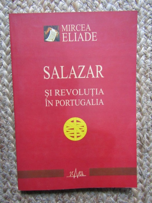 SALAZAR SI REVOLUTIA IN PORTUGALIA - Mircea Eliade - 2002, 195 p.