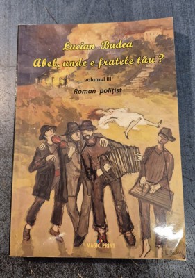 Abel unde e fratele tau ? volumul 3 Lucian Badea foto