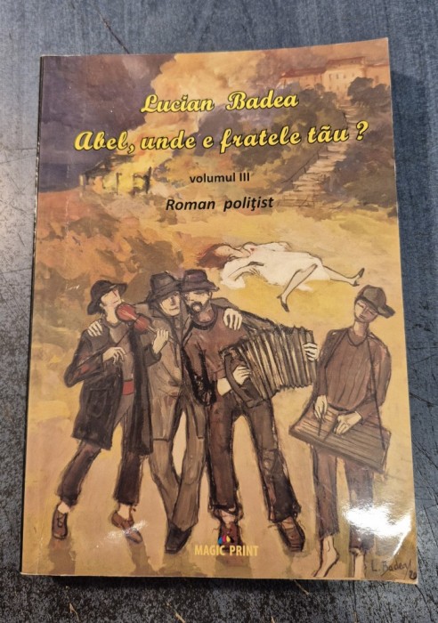 Abel unde e fratele tau ? volumul 3 Lucian Badea