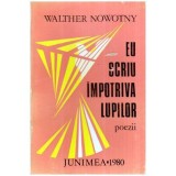 Walther Nowotny - Eu scriu impotriva lupilor - poezii - 116276