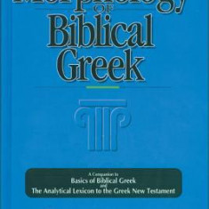 The Morphology of Biblical Greek: A Companion to Basics of Biblical Greek and the Analytical Lexicon to the Greek New Testament
