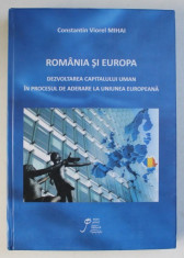 ROMANIA SI EUROPA - DEZVOLTAREA CAPITALULUI UMAN IN PROCESUL DE ADERARE LA UNIUNEA EUROPEANA de CONSTANTIN VIOREL MIHAI , 2014 , DEDICATIE* foto