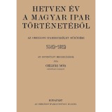 Hetven &eacute;v a magyar ipar t&ouml;rt&eacute;net&eacute;ből - Az Orsz&aacute;gos Iparegyes&uuml;let műk&ouml;d&eacute;se, 1842-1912 - Gell&eacute;ri M&oacute;r