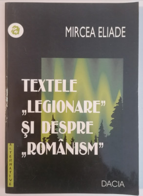 Mircea ELIADE - Textele &amp;quot;Legionare&amp;quot; si despre &amp;quot;Rom&amp;acirc;nism&amp;quot; foto