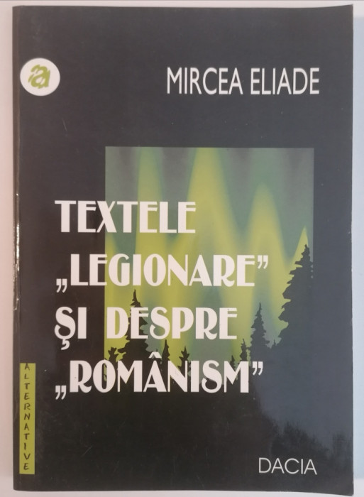 Mircea ELIADE - Textele &quot;Legionare&quot; si despre &quot;Rom&acirc;nism&quot;