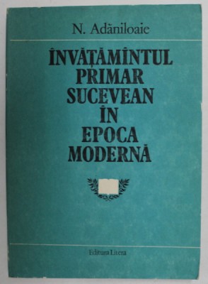 INVATAMANTUL PRIMAR SUCEVEAN IN EPOCA MODERNA de N. ADANILOAIE , 1988 foto