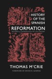 History of the Spanish Reformation: Progress &amp; Suppression in the 16th Century