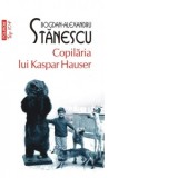 Copilaria lui Kaspar Hauser (editie de buzunar) - Bogdan-Alexandru Stanescu