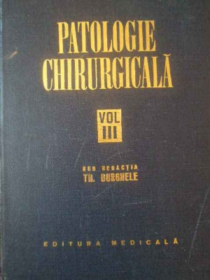 Patologie Chirurgicala Vol.iii - Sub Redactia Th. Burghele ,308754 foto