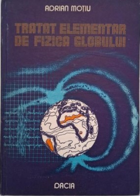Tratat elementar de fizica globului - Adrian Motiu foto