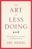 The Art of Less Doing: One Entrepreneur&#039;s Formula for a Beautiful Life