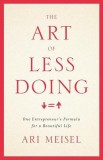 The Art of Less Doing: One Entrepreneur&#039;s Formula for a Beautiful Life