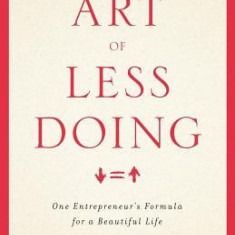 The Art of Less Doing: One Entrepreneur's Formula for a Beautiful Life