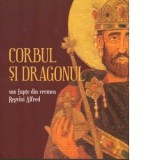 Corbul si Dragonul sau Fapte din vremea regelui Alfred - Brad Florescu, George A. Henty