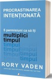 Procrastinarea intentionata - Rory Vaden - Act si Politon