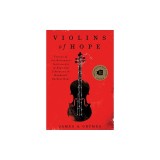 Violins of Hope: Violins of the Holocaust--Instruments of Hope and Liberation in Mankind's Darkest Hour