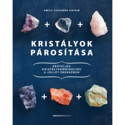 Krist&amp;aacute;lyok p&amp;aacute;ros&amp;iacute;t&amp;aacute;sa - Erőteljes krist&amp;aacute;lykombin&amp;aacute;ci&amp;oacute;k a j&amp;oacute;ll&amp;eacute;t &amp;eacute;rdek&amp;eacute;ben - Emily Suzanne Rayow foto