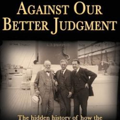 Against Our Better Judgment: The Hidden History of How the United States Was Used to Create Israel