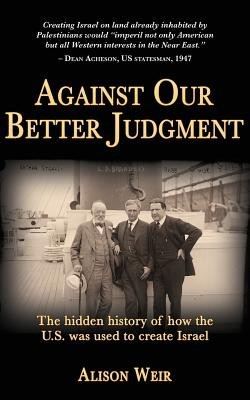 Against Our Better Judgment: The Hidden History of How the United States Was Used to Create Israel foto