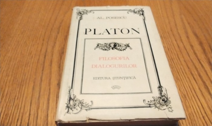 PLATON - FILOSOFIA DIALOGURILOR - Al. Posescu - Stiintifica, 1971, 381 p.