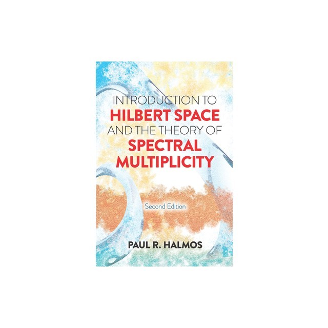 Introduction to Hilbert Space and the Theory of Spectral Multiplicity: Second Edition