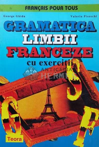 Gramatica limbii franceze cu exercitii - 1996 - George Ghidu (N81)