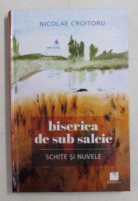 BISERICA DE SUB SALCIE - SCHITE SI NUVELE de NICOLAE CROITORU , 2019 foto