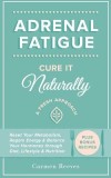 Adrenal Fatigue: Cure It Naturally - A Fresh Approach to Reset Your Metabolism, Regain Energy &amp; Balance Hormones Through Diet, Lifestyl