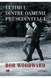 Ultimul dintre oamenii presedintelui - Bob Woodward - Editura Litera