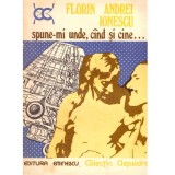 Florin Andrei Ionescu - Spune-mi unde, cand si cine... - 137329