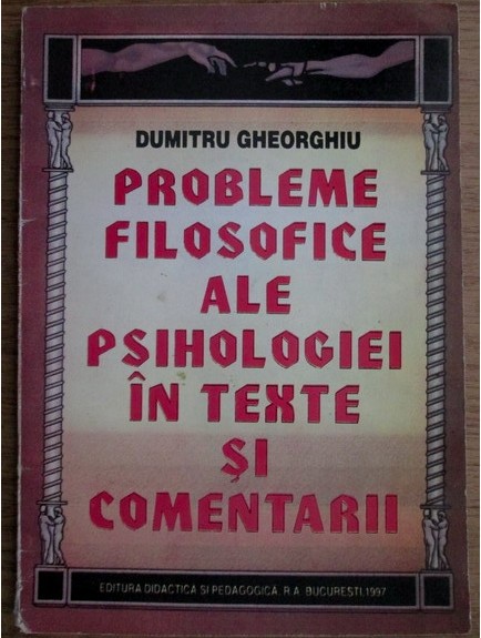 Dumitru Gheorghiu - Probleme filosofice ale psihologiei in texte si comentarii