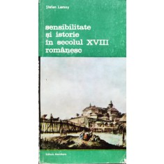 Sensibilitate Si Istorie In Secolul Xviii Romanesc - Stefan Lemny , D6