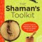 The Shaman&#039;s Toolkit: Ancient Tools for Shaping the Life and World You Want to Live in