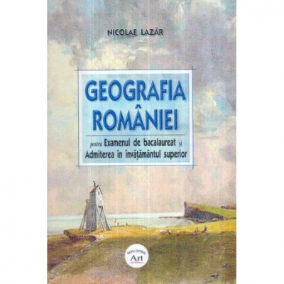 Nicolae Lazar - Geografia Romaniei pentru Examenul de Bacalaureat si Admiterea in invatamantul superior - 122240 foto