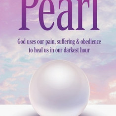 Pearl: God Uses Our Pain, Suffering, and Obedience to Heal Us in Our Darkest Hour